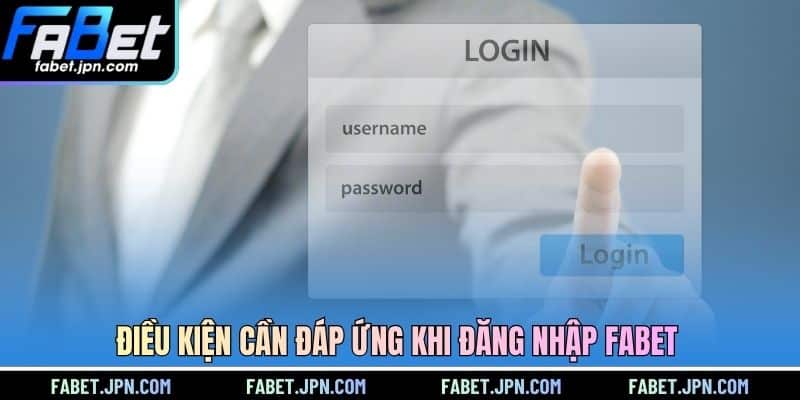 Điều kiện cần đáp ứng khi đăng nhập FABET