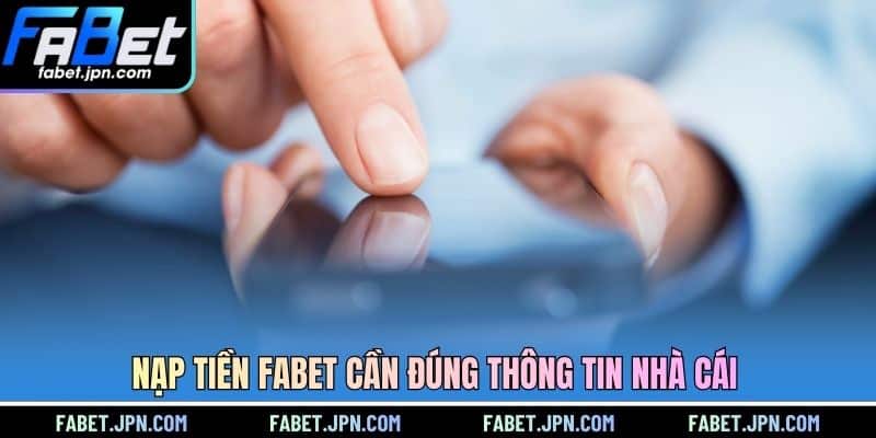 Nạp tiền FABET cần đúng thông tin nhà cái